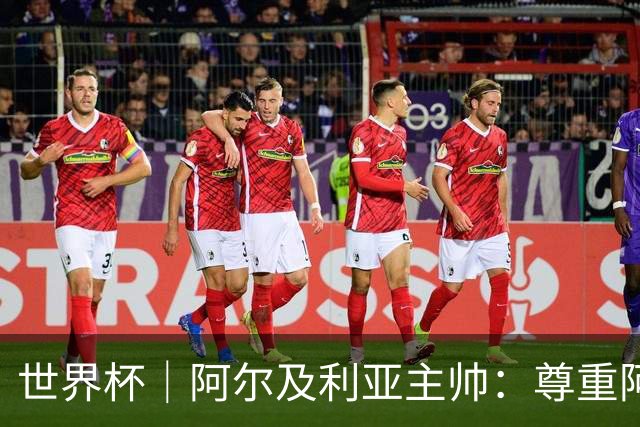 世界杯｜阿尔及利亚主帅：尊重阿根廷，但我们有机会赢