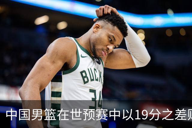 中国男篮在世预赛中以19分之差败给日本队