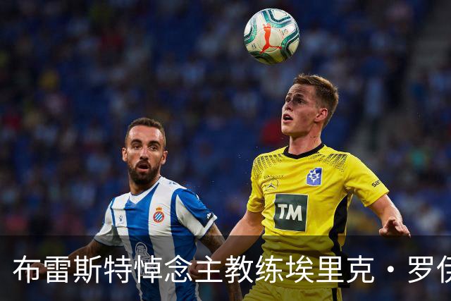 布雷斯特悼念主教练埃里克·罗伊：永远铭记你为俱乐部所做的一切