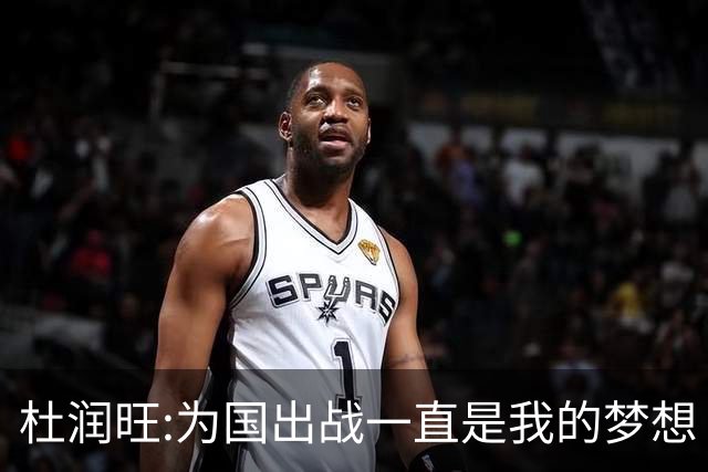 杜润旺:为国出战一直是我的梦想 去进步去成长